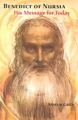 Benedict of Nursia: His Message for Today by Grun, Anselm