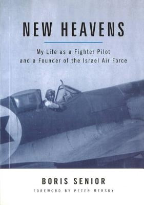 New Heavens: My Life as a Fighter Pilot and a Founder of the Israel Air Force by Senior, Boris