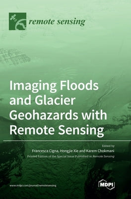 Imaging Floods and Glacier Geohazards with Remote Sensing by Cigna, Francesca