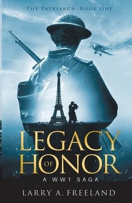 Legacy of Honor: The Patriarch - A World Word One (WW1) Saga by Freeland, Larry