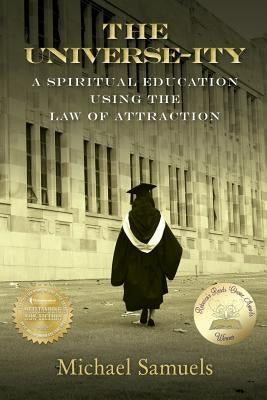 The Universe-ity: A Spiritual Education using the Law of Attraction by Samuels, Michael