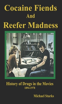 Cocaine Fiends and Reefer Madness: An Illustrated History of Drugs in the Movies 1894-1978 by Starks, Michael