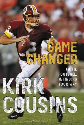 Game Changer: Faith, Football, & Finding Your Way by Cousins, Kirk