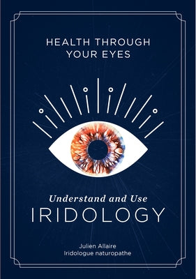 Health Through Your Eyes: Understand and Use Iridology by Allaire, Julien