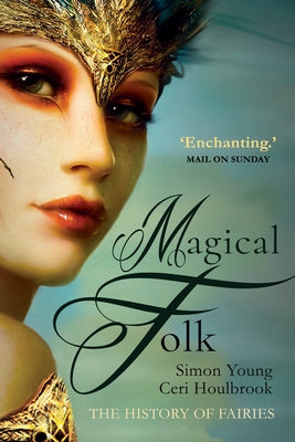 Magical Folk: A History of Real Fairies, 500ad to the Present by Young, Simon