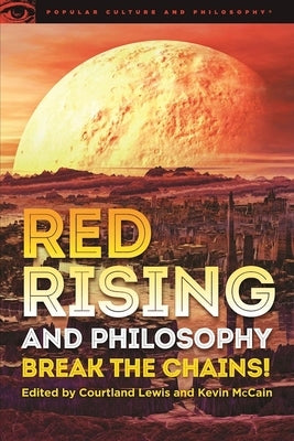 Red Rising and Philosophy: Break the Chains! by Lewis, Courtland
