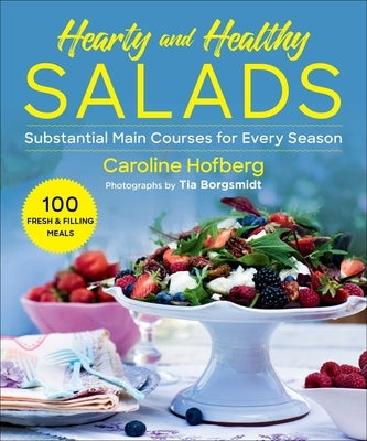 Healthy and Hearty Salads: Substantial Main Courses for Every Season by Hofberg, Caroline