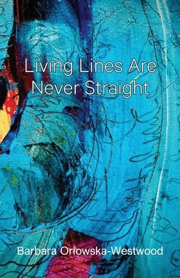 Living Lines Are Never Straight by Orlowska-Westwood, Barbara