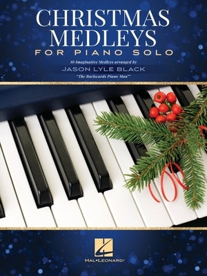 Christmas Medleys for Piano Solo: 10 Imaginative Medleys Arranged by Jason Lyle Black, "the Backwards Piano Man" by Black, Jason Lyle