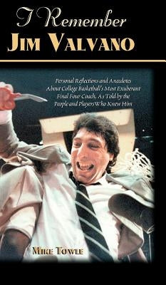 I Remember Jim Valvano: Personal Memories of and Anecdotes to Basketball's Most Exuberant Final Four Coach, as Told by the People and Players by Towle, Mike