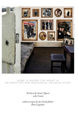 Home is Where the Heart is, An Adoption and Biological Reunion Story: A Memoir by Alpert, Jenni