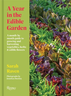A Year in the Edible Garden: A Month-By-Month Guide to Growing and Harvesting Vegetables, Herbs, and Edible Flowers by Raven, Sarah