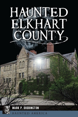 Haunted Elkhart County by Doddington, Mark P.