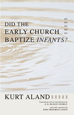Did the Early Church Baptize Infants? by Aland, Kurt