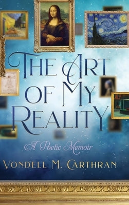 The Art of My Reality: A Poetic Memoir by Carthran, Vondell