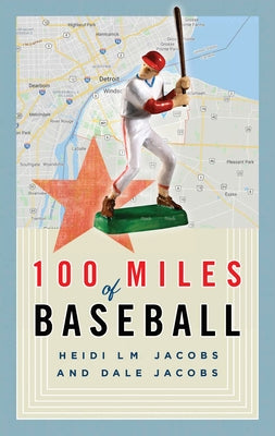 100 Miles of Baseball: 50 Games, One Summer by Jacobs, Dale