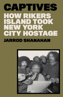 Captives: How Rikers Island Took New York City Hostage by Shanahan, Jarrod