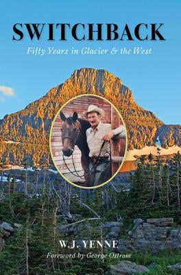 Switchback: Fifty Years in Glacier and the West by Yenne, W. J.