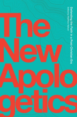 The New Apologetics by Nelson, Matthew