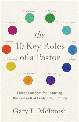 The 10 Key Roles of a Pastor: Proven Practices for Balancing the Demands of Leading Your Church by McIntosh, Gary L.