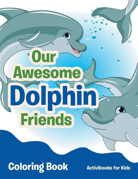 Our Awesome Dolphin Friends Coloring Book by For Kids, Activibooks