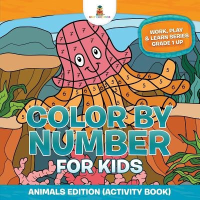 Color By Number For Kids: Animals Edition (Activity Book) Work, Play & Learn Series Grade 1 Up by Baby Professor