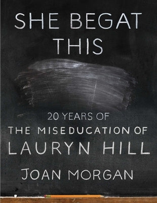 She Begat This: 20 Years of the Miseducation of Lauryn Hill by Morgan, Joan