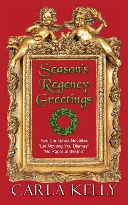 Season's Regency Greetings: Two Christmas Novellas by Kelly, Carla