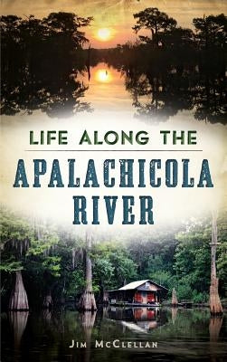 Life Along the Apalachicola River by McClellan, James