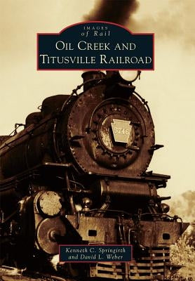 Oil Creek and Titusville Railroad by Springirth, Kenneth C.