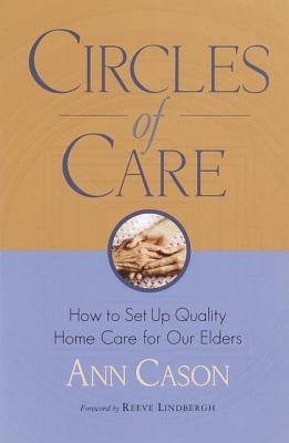 Circles of Care: How to Set Up Quality Care for Our Elders in the Comfort of Their Own Homes by Cason, Ann