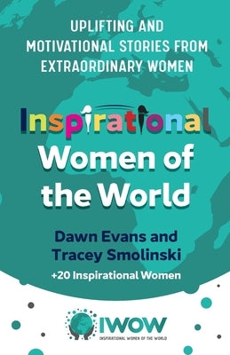 Inspirational Women of the World: Uplifting and Motivational Stories from Extraordinary Women by Evans, Dawn