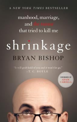 Shrinkage: Manhood, Marriage, and the Tumor That Tried to Kill Me by Bishop, Bryan