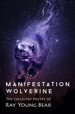 Manifestation Wolverine: The Collected Poetry of Ray Young Bear by Young Bear, Ray
