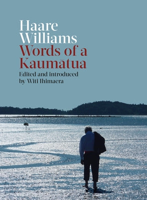Haare Williams: Words of a Kaumatua by Ihimaera, Witi