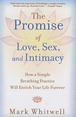 Promise of Love, Sex, and Intimacy: How a Simple Breathing Practice Will Enrich Your Life Forever by Whitwell, Mark