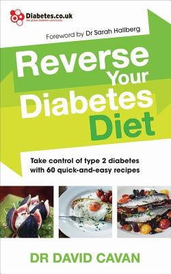 Reverse Your Diabetes Diet: Take Control of Type 2 Diabetes with 60 Quick-And-Easy Recipes by Cavan, Dr David