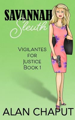 Savannah Sleuth: Vigilantes for Justice Book One by Chaput, Alan B.