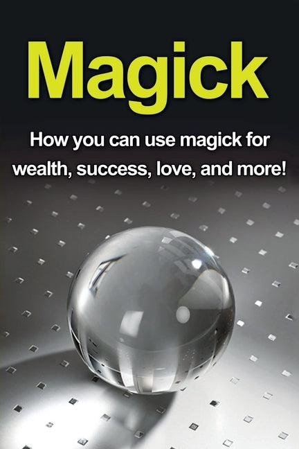 Magick: How you can use magick for wealth, success, love, and more! by Thompson, Damon