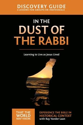 In the Dust of the Rabbi Discovery Guide: Learning to Live as Jesus Lived by Vander Laan, Ray