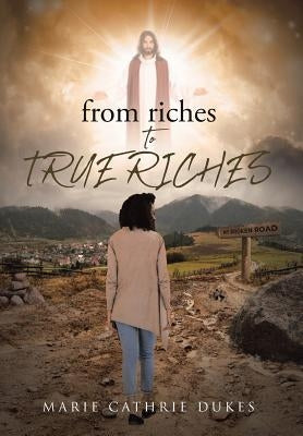 from riches TO TRUE RICHES by Dukes, Marie Cathrie
