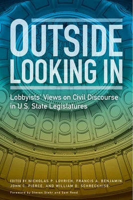 Outside Looking in: Lobbyists' Views on Civil Discourse in U.S. State Legislatures by Lovrich, Nicholas P.