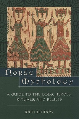 Norse Mythology: A Guide to the Gods, Heroes, Rituals, and Beliefs by Lindow, John