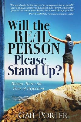 Will the Real Person Please Stand Up? Rising Above the Fear of Rejection by Porter, Gail