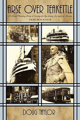 Arse Over Teakettle: An Irreverent Story of Coming of Age During the 1940s in Toronto by Taylor, Doug