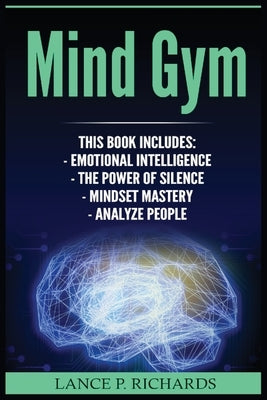 Mind Gym: Emotional Intelligence, The Power of Silence, Mindset Mastery, Analyze People (Think Differently, Achieve More, Thrive by Richards, P.