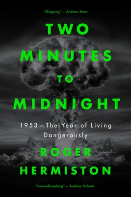 Two Minutes to Midnight: 1953 - The Year of Living Dangerously by Morse, Eric
