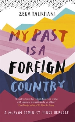 My Past Is a Foreign Country: A Muslim Feminist Finds Herself by Talkhani, Zeba