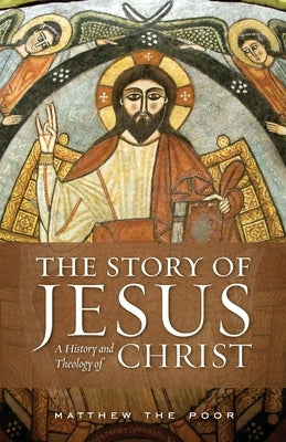 The Story of Jesus: A History and Theology of Christ by The Poor, Matthew