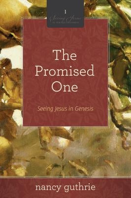 The Promised One: Seeing Jesus in Genesis by Guthrie, Nancy